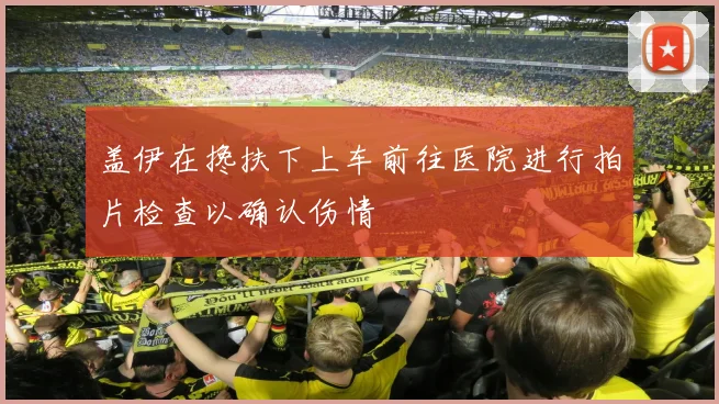 盖伊在搀扶下上车前往医院进行拍片检查以确认伤情